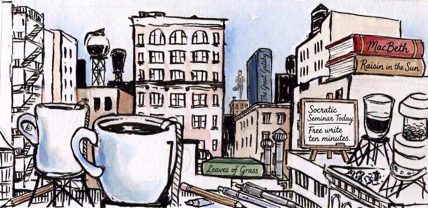 Hand-drawn ink-and-watercolor sketch of a New York City skyline woven with the classroom: oversized coffee cups, rooftop water towers, books labeled Macbeth, A Raisin in the Sun, The Great Gatsby and Leaves of Grass, an easel reading 'Socratic Seminar Today — Free write ten minutes,' and a small figure in a yoga pose.